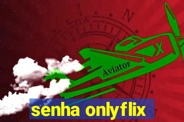 senha onlyflix